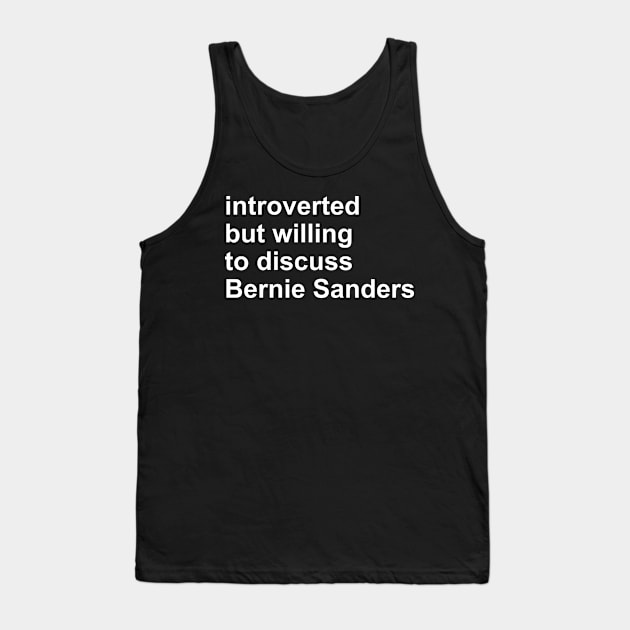 Introverted But Willing To Discuss Bernie Sanders - Bernie Sanders, Socialist, Activist Tank Top by SpaceDogLaika